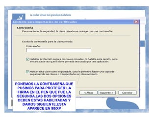 PONEMOS LA CONTRASEÑA QUE
 PUSIMOS PARA PROTEGER LA
 FIRMA EN EL PEN QUE FUE LA
 SEGUNDA,LAS DOS OPCIONES
 DEBEN ESTAS HABILITADAS Y
    DAMOS SIGUIENTE,ESTA
      APARECE EN 98/XP
 