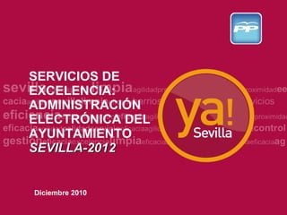 SERVICIOS DE EXCELENCIA: ADMINISTRACIÓN ELECTRÓNICA DEL AYUNTAMIENTO SEVILLA-2012 Diciembre 2010 