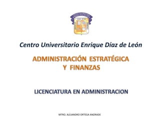 Centro Universitario Enrique Díaz de León




             MTRO. ALEJANDRO ORTEGA ANDRADE
 