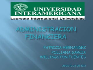 PATRICIA HERNANDEZ
     POLLIANA GARCIA
WILLINGSTON FUENTES

         AGOSTO 22 DE 2012
 