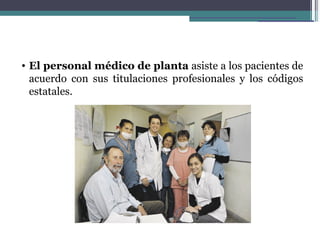 • El personal médico de planta asiste a los pacientes de
  acuerdo con sus titulaciones profesionales y los códigos
  estatales.
 