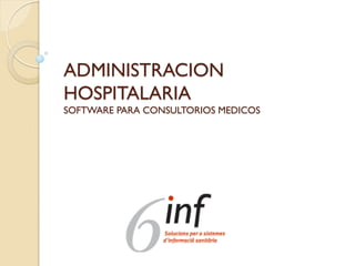 ADMINISTRACION
HOSPITALARIA
SOFTWARE PARA CONSULTORIOS MEDICOS
 