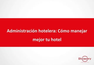 Administración hotelera: Cómo manejar
mejor tu hotel
 