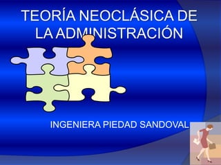               INGENIERA PIEDAD SANDOVAL TEORÍA NEOCLÁSICA DE LA ADMINISTRACIÓN 