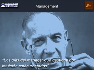Management
Gestión Empresarial

“Los días del manager que gestiona por
intuición están contados”

 