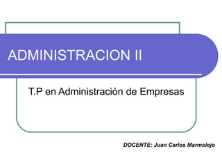 ADMINISTRACION II T.P en Administración de Empresas DOCENTE: Juan Carlos Marmolejo 