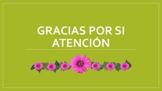 GRACIAS POR SI
ATENCIÓN
 