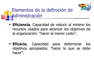 [object Object],[object Object],Elementos de la definición de Administración 
