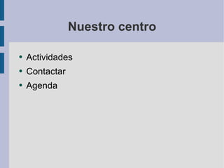 Nuestro centro Actividades Contactar Agenda 