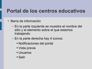 Portal de los centros educativos Barra de información En la parte izquierda se muestra el nombre del sitio y el elemento sobre el que estamos trabajando En la parte derecha hay 4 iconos: Notificaciones del portal Vista previa Usuarios Salir 