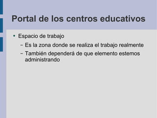 Portal de los centros educativos Espacio de trabajo Es la zona donde se realiza el trabajo realmente También dependerá de que elemento estemos administrando 