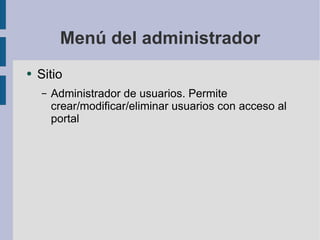Menú del administrador Sitio Administrador de usuarios. Permite crear/modificar/eliminar usuarios con acceso al portal 