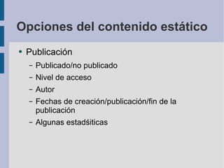 Opciones del contenido estático Publicación Publicado/no publicado Nivel de acceso Autor Fechas de creación/publicación/fin de la publicación Algunas estadśiticas 