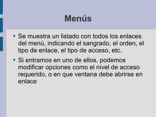 Menús Se muestra un listado con todos los enlaces del menú, indicando el sangrado, el orden, el tipo de enlace, el tipo de acceso, etc. Si entramos en uno de ellos, podemos modificar opciones como el nivel de acceso requerido, o en que ventana debe abrirse en enlace 