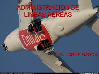 ADMINISTRACION DE
LINEAS AEREAS
LIC. JORGE GARCIA
 
