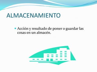 ALMACENAMIENTOAcción y resultado de poner o guardar las cosas en un almacén.