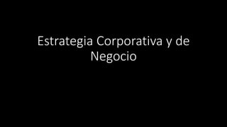 Estrategia Corporativa y de
Negocio
 