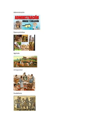 Administración
Época primitiva
Agrícola
Antigüedad
Feudalismo