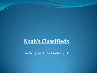 Noah’s Classifieds

Anthony Joel Ortiz Escobar 3”D”
 
