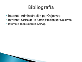  Internet ; Administración por Objetivos
 Internet ; Ciclos de la Administración por Objetivos.
 Internet ; Todo Sobre la (APO).
 