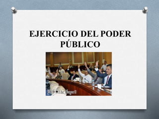 EJERCICIO DEL PODER
PÚBLICO
 