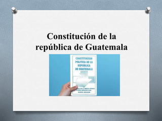 Constitución de la
república de Guatemala
 