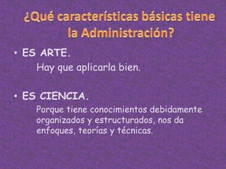 • ES ARTE.
    Hay que aplicarla bien.

• ES CIENCIA.
    Porque tiene conocimientos debidamente
    organizados y estructurados, nos da
    enfoques, teorías y técnicas.
 