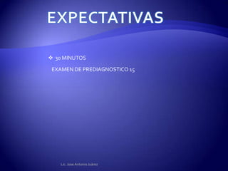  30 MINUTOS

 EXAMEN DE PREDIAGNOSTICO 15




    Lic. Jose Antonio Juárez
 