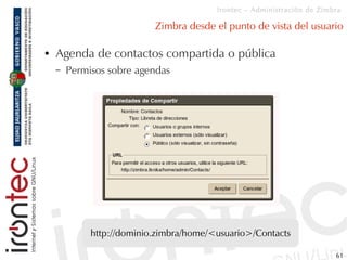 Irontec – Administración de Zimbra

                           Zimbra desde el punto de vista del usuario

●   Agenda de c...