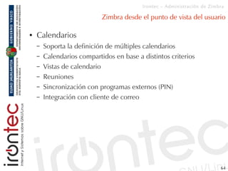 Irontec – Administración de Zimbra

                            Zimbra desde el punto de vista del usuario

●   Calendario...