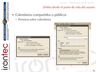 Irontec – Administración de Zimbra

                           Zimbra desde el punto de vista del usuario

●   Calendarios...