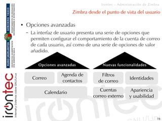 Irontec – Administración de Zimbra

                           Zimbra desde el punto de vista del usuario

●   Opciones av...