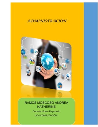 ADMINISTRACIÓN
RAMOS MOSCOSO ANDREA
KATHERINE
Docente: Edwin Raymundo
UCV-COMPUTACIÓN I
 