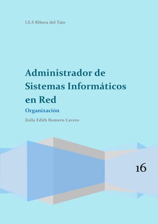 I.E.S Ribera del Tajo
16
Administrador de
Sistemas Informáticos
en Red
Organización
Zoila Edith Romero Cavero
 