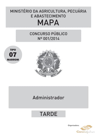 CONCURSO PÚBLICO
Nº 001/2014
MINISTÉRIO DA AGRICULTURA, PECUÁRIA
E ABASTECIMENTO
MAPA
TIPO
07
MARROM
TARDE
Administrador
 