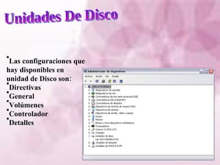 Unidades De Disco Las configuraciones que hay disponibles en unidad de Disco son: Directivas General Volúmenes Controlador Detalles 
