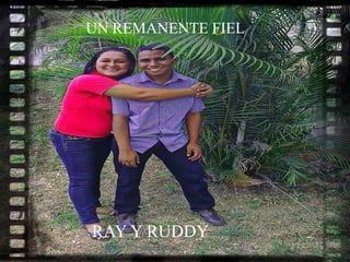 UN REMANENTE FIEL
RAY Y RUDDY