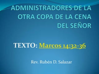 TEXTO: Marcos 14:32-36

     Rev. Rubén D. Salazar
 