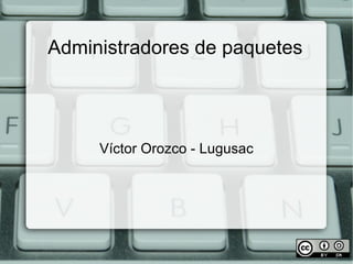 Administradores de paquetes Víctor Orozco - Lugusac 
