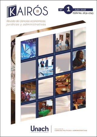 KAIRÓS, REVISTA DE
CIENCIAS ECONÓMICAS, JURÍDICAS Y ADMINISTRATIVAS
1
FACULTAD DE
CIENCIAS POLÍTICAS Y ADMINISTRATIVAS
Revista Kairós, Vol. (1) No. 1, pp. 8-16, Julio-Diciembre 2018, Universidad Nacional de Chimborazo, Riobamba-Ecuador - ISSN No. 2631-2743
http://kairos.unach.edu.ec
Nº 1 Julio 2018
Revista de ciencias económicas,
jurídicas y administrativas
FACULTAD DE
CIENCIAS POLÍTICAS Y ADMINISTRATIVAS
ISSN No. 2631-2743
 