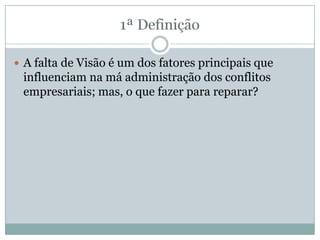  A falta de Visão é um dos fatores principais que
influenciam na má administração dos conflitos
empresariais; mas, o que fazer para reparar?
 