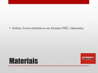• Online: livros eletrônicos em formato PDF, videoaulas.




Materiais
 