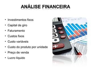 • Investimentos fixos
• Capital de giro
• Faturamento
• Custos fixos
• Custo variáveis
• Custo do produto por unidade
• Preço de venda
• Lucro líquido

 