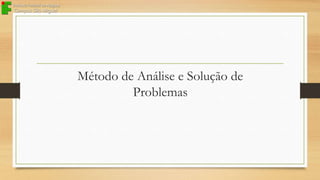 Método de Análise e Solução de
Problemas

 