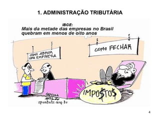 4
1. ADMINISTRAÇÃO TRIBUTÁRIA
 