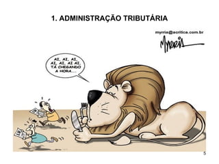 5
1. ADMINISTRAÇÃO TRIBUTÁRIA
 