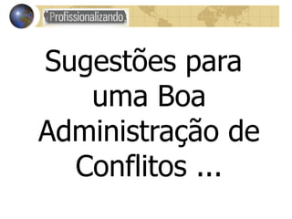 Sugestões para uma Boa Administração de Conflitos ... 