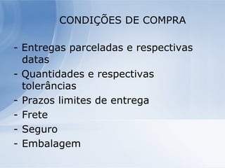 CONDIÇÕES DE COMPRA - Entregas parceladas e respectivas datas - Quantidades e respectivas tolerâncias Prazos limites de entrega Frete Seguro Embalagem   