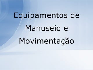 Equipamentos de Manuseio e Movimentação 