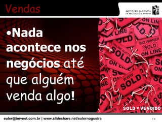 Vendas Nada acontece nos negócios  até que alguém venda algo ! 